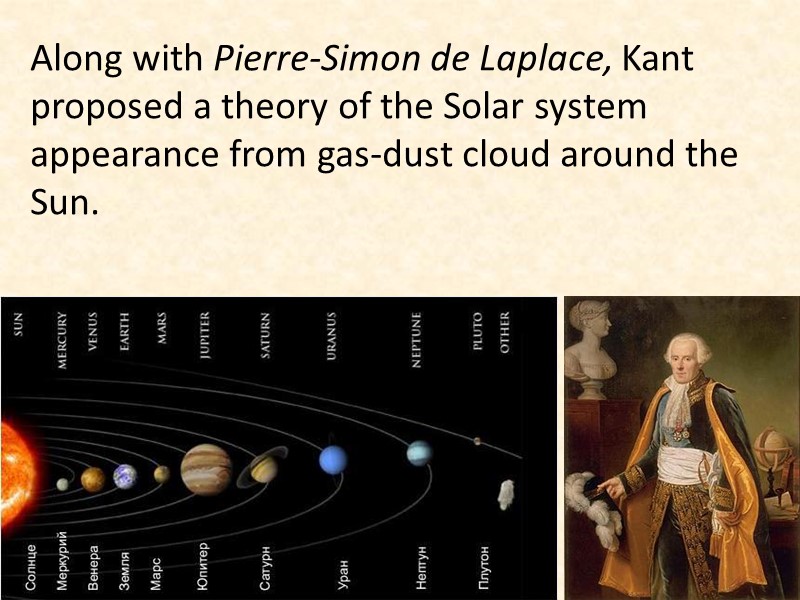 Along with Pierre-Simon de Laplace, Kant proposed a theory of the Solar system appearance